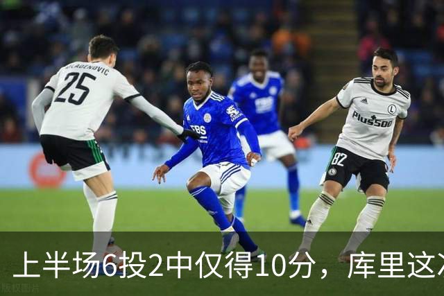 上半场6投2中仅得10分，库里这次机会真不多