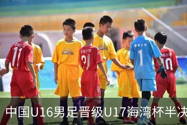中国U16男足晋级U17海湾杯半决赛