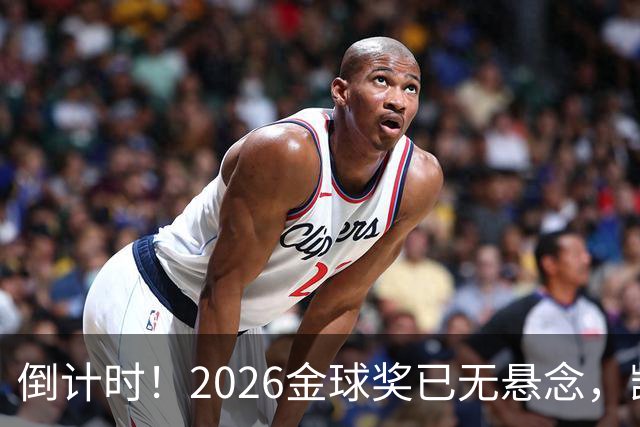 倒计时！2026金球奖已无悬念，凯恩断层领跑，姆巴佩亚马尔陪跑
