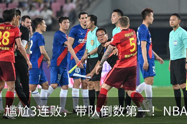 尴尬3连败，带队倒数第一！NBA水货状元，你确实该被交易了