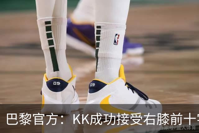 巴黎官方：KK成功接受右膝前十字韧带断裂手术，将开始康复治疗
