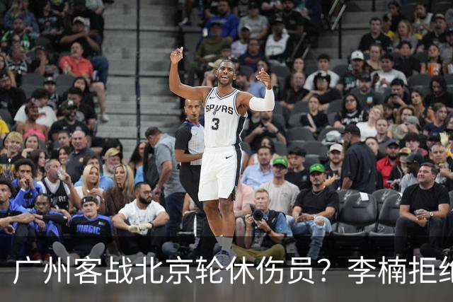 广州客战北京轮休伤员？李楠拒绝放水58分狂胜深圳恐是前车之鉴