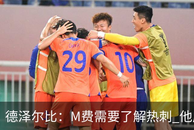 德泽尔比：M费需要了解热刺 他应该习惯承受压力