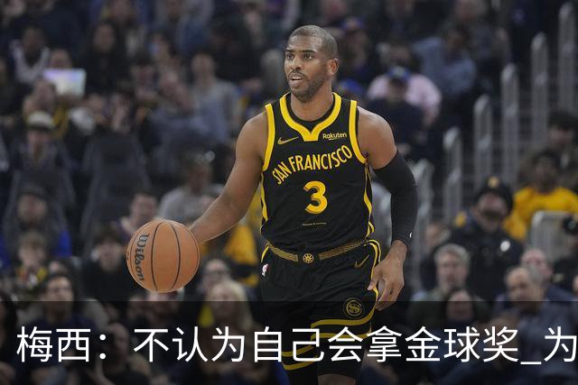 梅西：不认为自己会拿金球奖 为国夺冠是最大成就