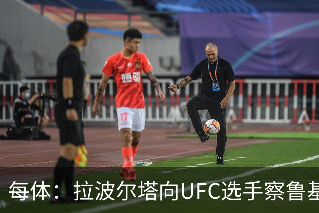 每体：拉波尔塔向UFC选手察鲁基扬赠球衣，也迎接歌手Tyler