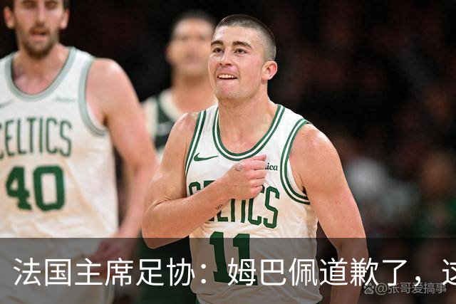 法国主席足协：姆巴佩道歉了，这事应该翻篇了
