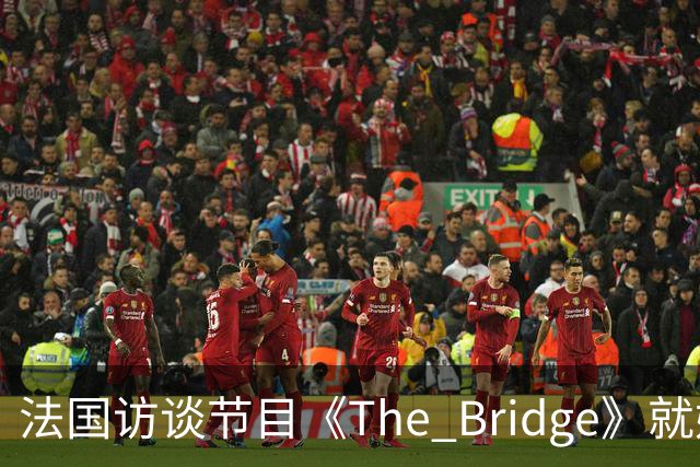 法国访谈节目《The Bridge》就姆巴佩事件道歉：视频系今年4月录制的节目花絮；我们对该视频给中国及世界各地的人们造成的冒犯深表遗憾
