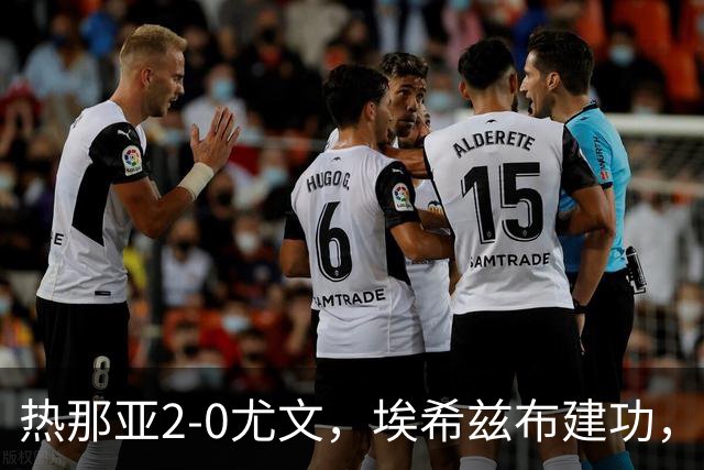 热那亚2-0尤文，埃希兹布建功，巴尔丹齐锁定胜局