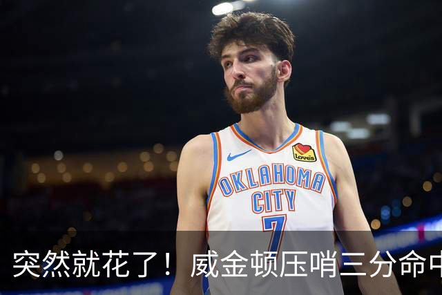 突然就花了！威金顿压哨三分命中 山西两分钟轰15-1领先广州16分