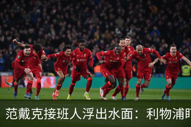 范戴克接班人浮出水面：利物浦盯上他，合同刚续约也不放弃