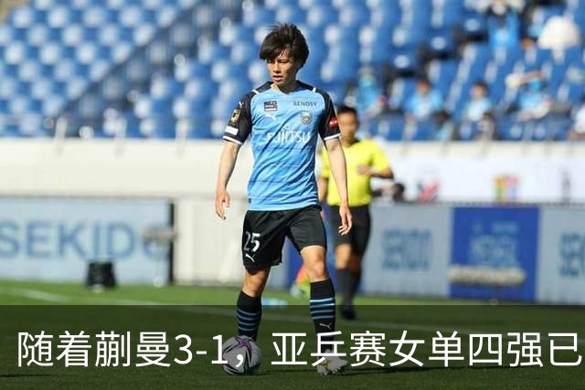 随着蒯曼3-1，亚乒赛女单四强已诞生2席：中日各入一人