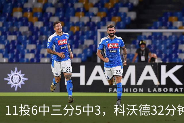 11投6中三分5中3，科沃德32分钟砍15分11板2助