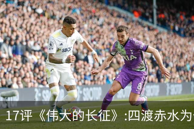 17评《伟大的长征》:四渡赤水为什么是毛泽东的“得意之作”
