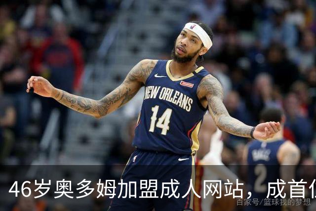46岁奥多姆加盟成人网站，成首位入驻NBA球员