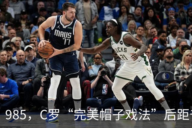 985，C罗“完美帽子戏法”后距千球更进一步